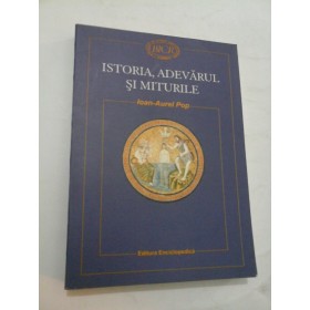 ISTORIA,  ADEVARUL  SI  MITURILE  -  Ioan-Aurel  POP